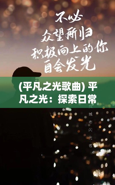 (平凡之光歌曲) 平凡之光：探索日常英雄如何在不起眼的角落里发光发热